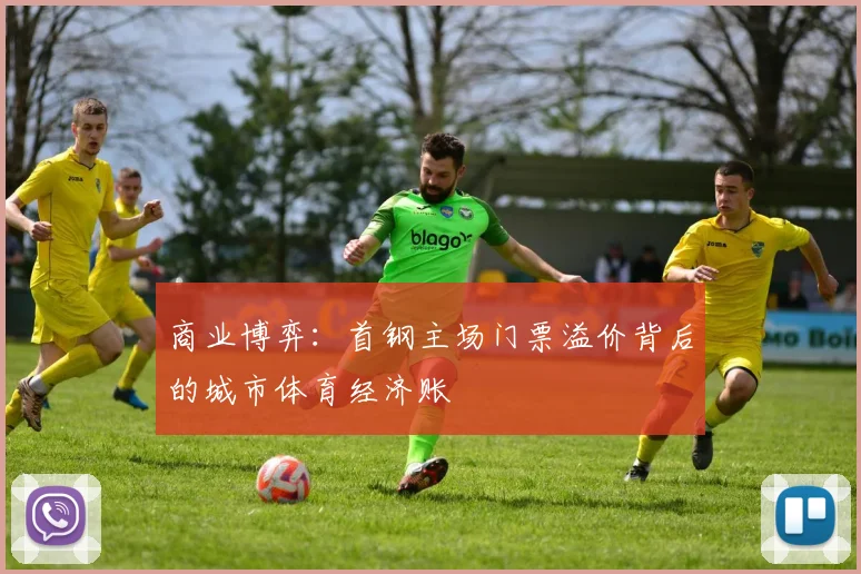商业博弈：首钢主场门票溢价背后的城市体育经济账