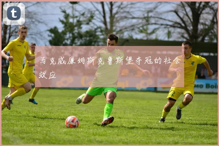 马克威廉姆斯克鲁斯堡夺冠的社会效应